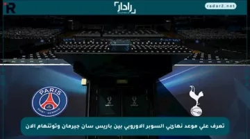 تعرف على موعد نهائي السوبر الأوروبي بين باريس سان جيرمان وتوتنهام الآن